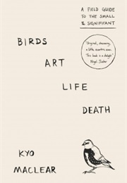 Birds Art Life Death (Kyo MacLear)