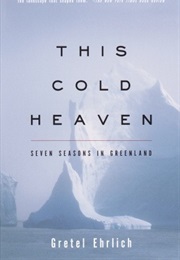 This Cold Heaven: Seven Seasons in Greenland (Gretel Ehrlich)