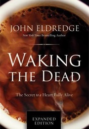 Waking the Dead: The Secret to a Heart Fully Alive (John Eldredge)