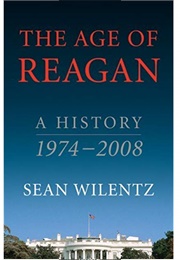 The Age of Reagan: A History, 1974-2008 (Sean Wilentz)
