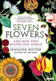 Seven Flowers and How They Shaped Our World (Jennifer Potter)
