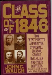 Class of 1846: From West Point to Appomattox- Stonewall Jackson, George McClellan, and Their Brother (John C. Waugh)