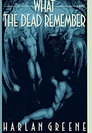 What the Dead Remember (Harlan Greene)