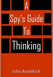 A Spy&#39;s Guide to Thinking (John Braddock)
