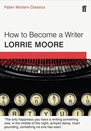 How to Become a Writer (Lorrie Moore)
