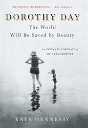 Dorothy Day: The World Will Be Saved by Beauty (Kate Hennessy)