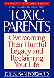 Toxic Parents: Overcoming Their Hurtful Legacy and Reclaiming Your Life (Susan Forward)