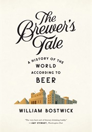 The Brewer's Tale: A History of the World According to Beer (William Bostwick)