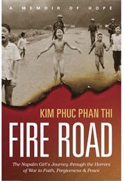 Fire Road: The Napalm Girl's Journey Through the Horrors of War to Faith, Forgiveness and Peace (Kim Phuc Phan Thi)