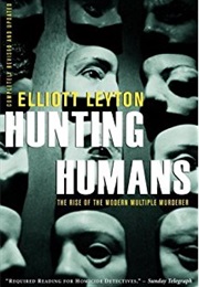 Hunting Humans: The Rise of the Modern Multiple Murderer (Elliott Leyton)
