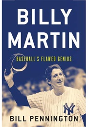 Billy Martin: Baseball's Flawed Genius (Bill Pennington)
