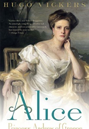 Alice: Princess Andrew of Greece (Hugo Vickers)