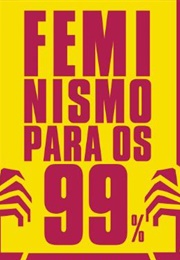 Feminismo Para Os 99% (Cinzia Arruzza, Tithi Bhattacharya E Nancy Fraser)