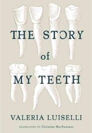 The Story of My Teeth (Valeria Luiselli)