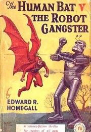 The Human Bat V the Gangster Robot (Edgar R. Home-Gall)