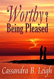 Worthy of Being Pleased: A Pride and Prejudice Variation (Proud Beaux Book 2) (Cassandra B. Leigh)