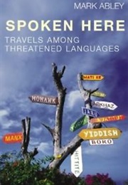 Spoken Here: Travels Among Threatened Languages (Mark Abley)