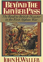 Beyond the Khyber Pass: The Road to British Disaster in the First Afghan War (John H. Waller)