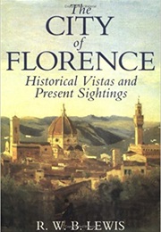 The City of Florence: Historical Vistas and Personal Sightings (R.W.B. Lewis)