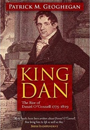 King Dan: The Rise of Daniel O'Connell 1775-1829 (Patrick M. Geoghegan)
