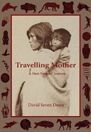 Travelling Mother: A First Nations' Journey (David Seven Deers)