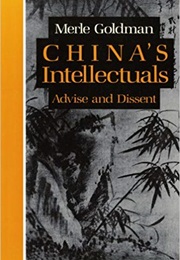 China's Intellectuals: Advise and Dissent (Merle Goldman)