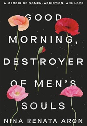 Good Morning, Destroyer of Men&#39;s Souls (Nina Renata Aron)