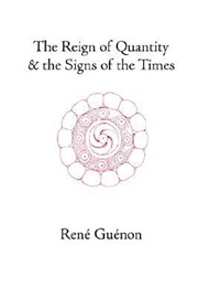 The Reign of Quantity & the Signs of the Times (René Guénon)