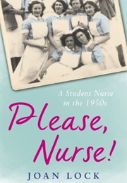 Please, Nurse!: A Student Nurse in the 1950s (Joan Lock)