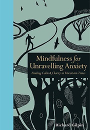 Mindfulness for Unravelling Anxiety (Richard Gilpin)