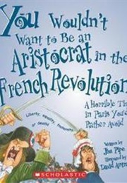 You Wouldn't Want to Be an Aristocrat in the French Revolution! (Jim Pipe)