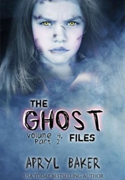 The Ghost Files 4: Part Two (Apryl Baker)