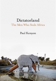 Dictatorland. the Men Who Stole Africa (Paul Kenyon)