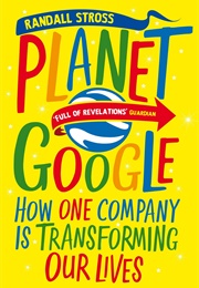 Planet Google: How One Company Is Transforming Our Lives (Randall Stross)