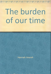 The Burden of Our Time (Hannah Arendt)