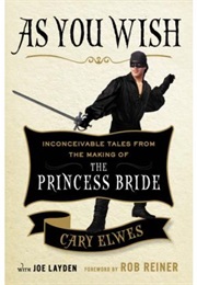 As You Wish: Inconceivable Tales From the Making of the Princess Bride (Cary Elwes)