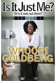 Is It Just Me or Is It Just Nuts Out There (Whoopi Goldberg)