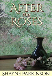 After the Roses (Shayne Parkinson)