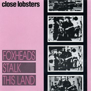 Close Lobsters - Foxheads Stalk This Land