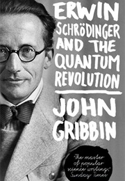 Erwin Schrodinger and the Quantum Revolution (John Gribbin)