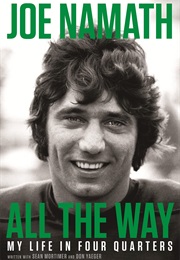 All the Way: My Life in Four Quarters (Joe Namath)