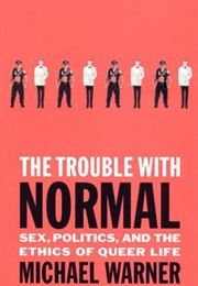 The Trouble With Normal: Sex, Politics, and the Ethics of Queer Life (Michael Warner)