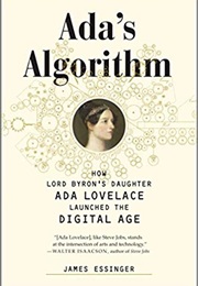 Ada&#39;s Algorithm: How Lord Byron&#39;s Daughter Ada Lovelace Launched the Digital Age (James Essinger)