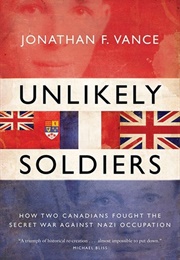 Unlikely Soldiers: How Two Canadians Fought the Secret War Against Nazi Occupation (Jonathan F. Vance)