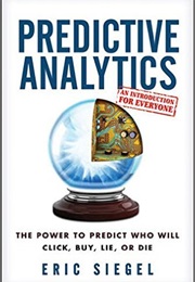 Predictive Analytics: The Power to Predict Who Will Click, Buy, Lie, or Die (Eric Siegel)