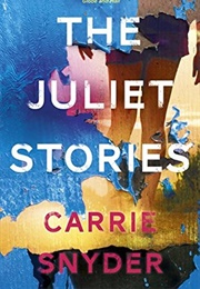 The Juliet Stories (Carrie Snyder)
