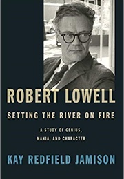 Robert Lowell: Setting the River on Fire (Kay Redfield Jamison)