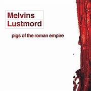 Melvins + Lustmord - Pigs of the Roman Empire