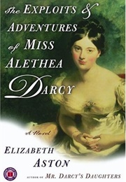 The Exploits & Adventures of Miss Alethea Darcy (Elizabeth Aston)