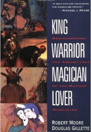 King, Warrior, Magician, Lover: Rediscovering the Archetypes of the Mature Masculine (Douglass Gillette)